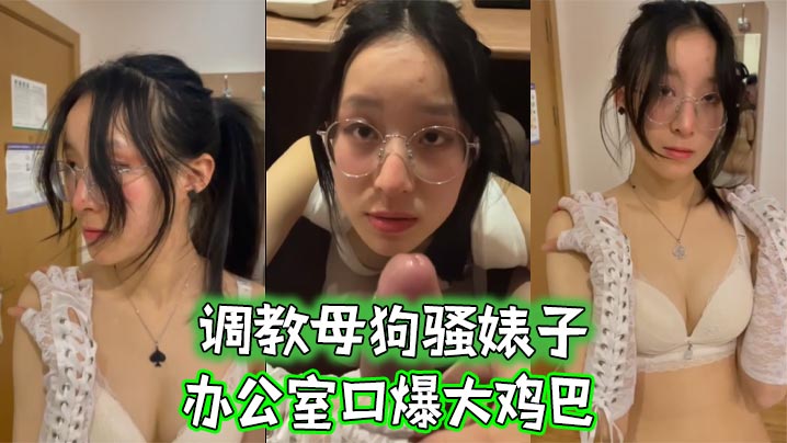 调教母狗骚婊子办公室口爆大鸡巴反差母狗
