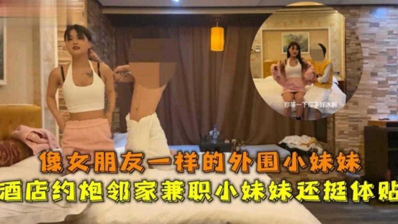 精选探花酒店约到极品兼职小妹妹，她外表清纯却操起来浪叫不只精品探花