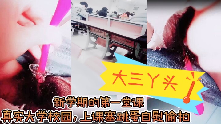 大三丫头__新学期的第一堂课_真实大学校园_上课塞跳蛋自慰偷拍_下课撒尿_食堂打饭_真实刺激