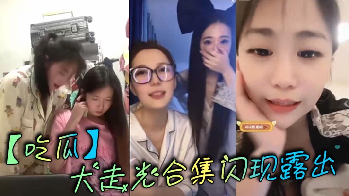 吃瓜_大走光合集闪现露出