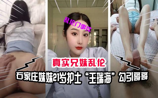【兄妹乱伦】石家庄兄妹乱伦门事件,妹妹21岁护士“王瑞海”勾引哥哥