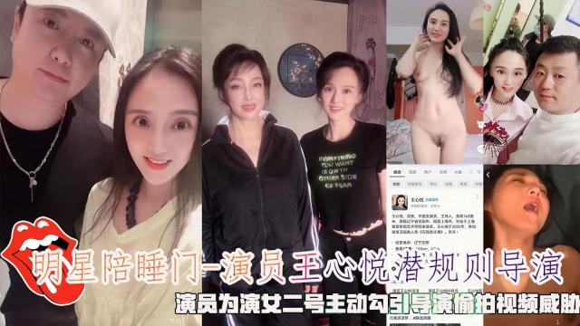 明星陪睡门-演员王心悦潜规则导演，演员为演女二号主动勾引导演偷拍视频威胁